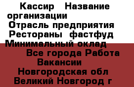 Кассир › Название организации ­ Burger King › Отрасль предприятия ­ Рестораны, фастфуд › Минимальный оклад ­ 18 000 - Все города Работа » Вакансии   . Новгородская обл.,Великий Новгород г.